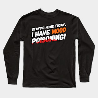 Staying Home Today - I Have Mood Poisoning! Long Sleeve T-Shirt